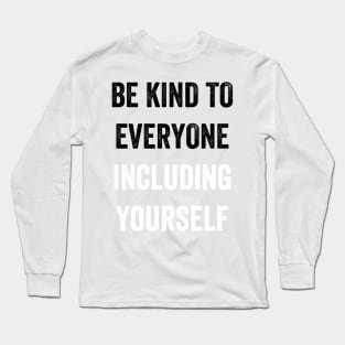 Be kind to everyone including yourself Long Sleeve T-Shirt